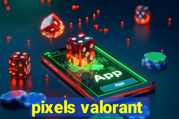 pixels valorant