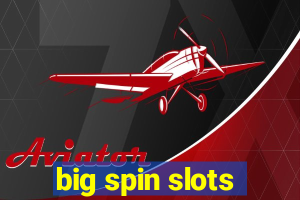 big spin slots