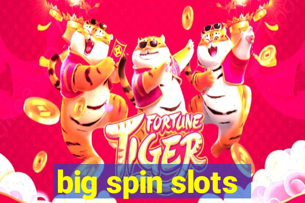 big spin slots