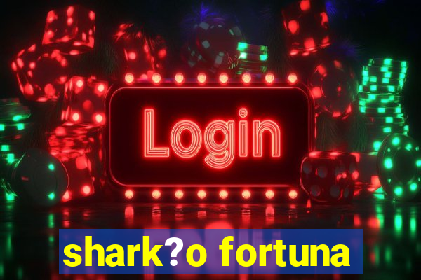 shark?o fortuna