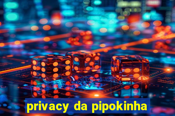 privacy da pipokinha