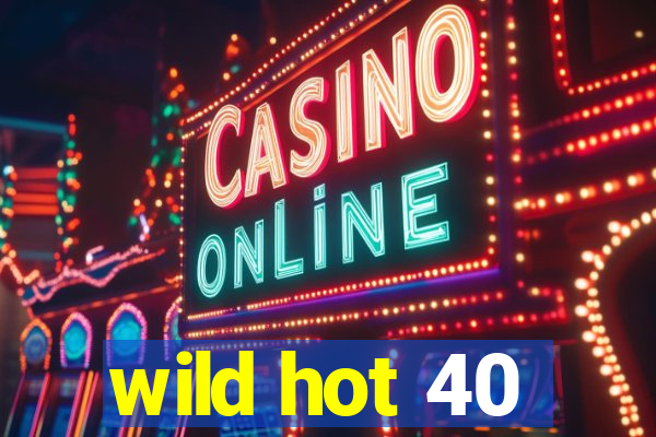 wild hot 40