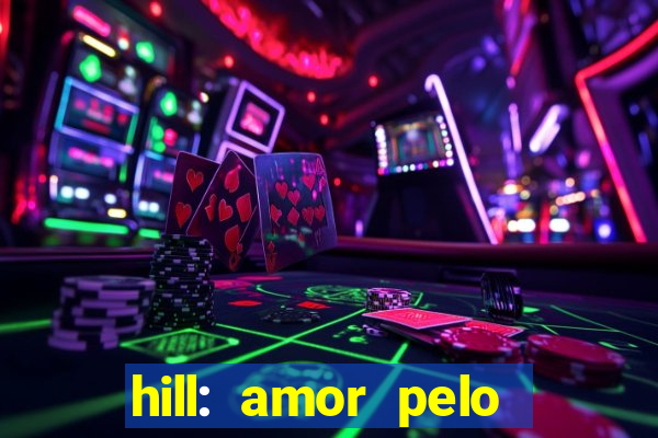 hill: amor pelo jogo online