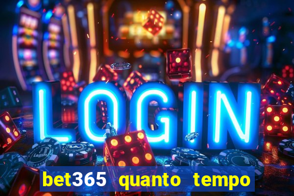 bet365 quanto tempo demora o saque