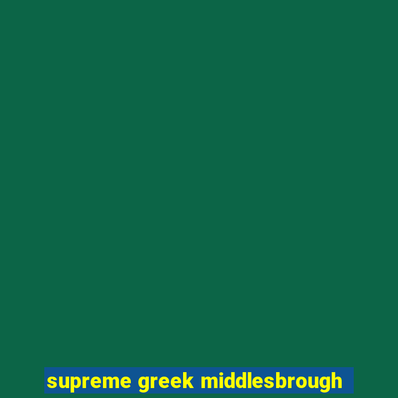 supreme greek middlesbrough