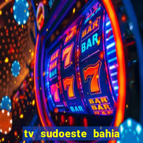 tv sudoeste bahia ao vivo