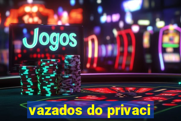 vazados do privaci