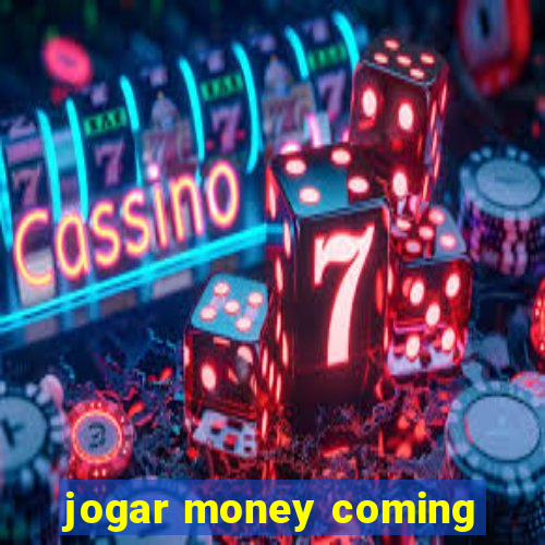 jogar money coming