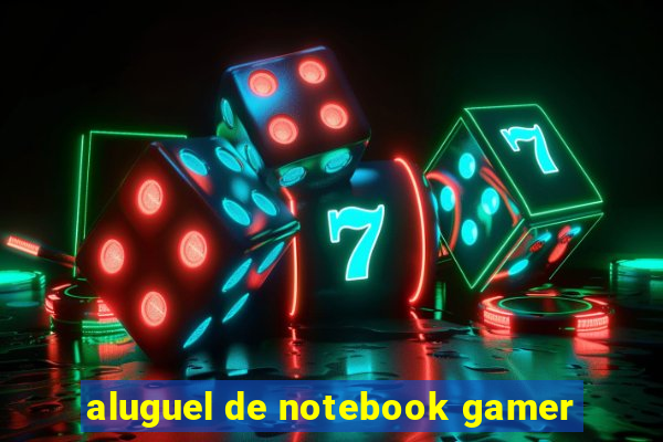 aluguel de notebook gamer