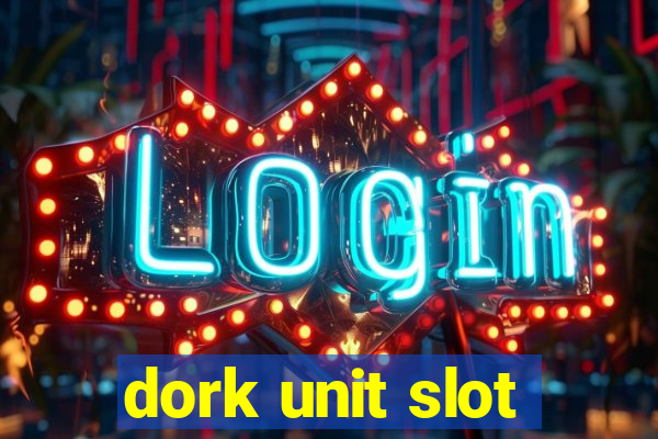 dork unit slot