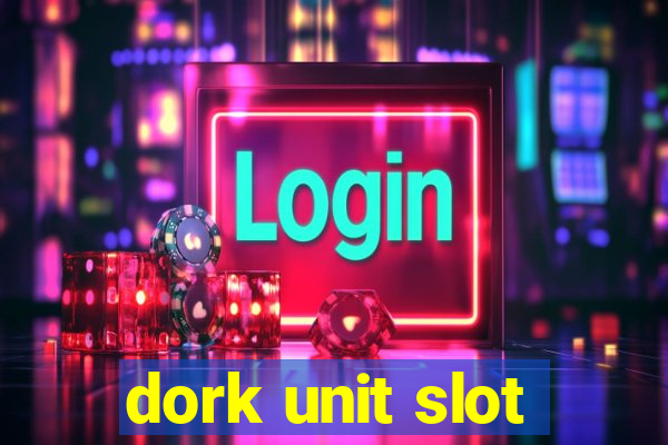 dork unit slot