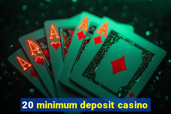 20 minimum deposit casino