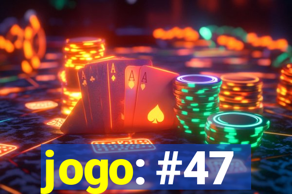 jogo: #47