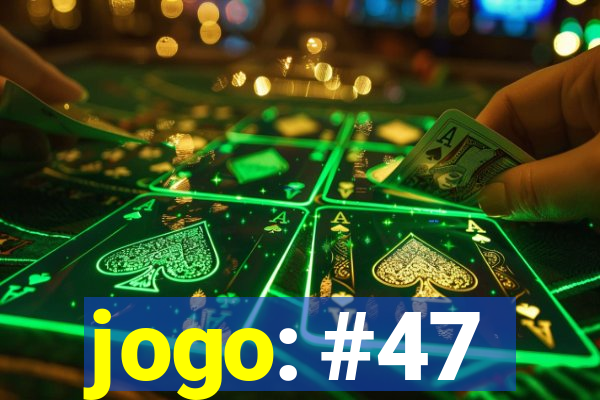 jogo: #47