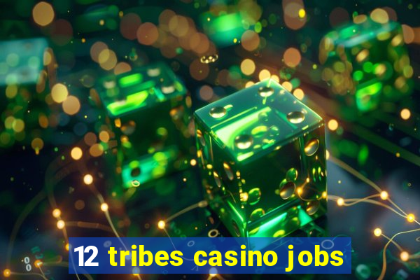 12 tribes casino jobs