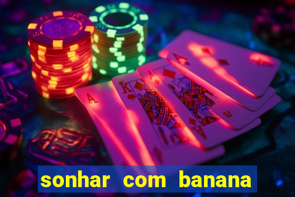 sonhar com banana no jogo do bicho