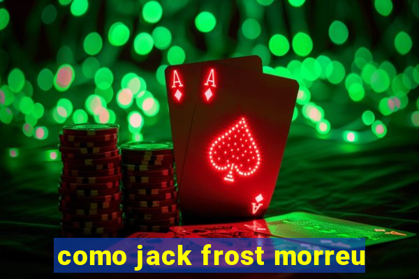 como jack frost morreu