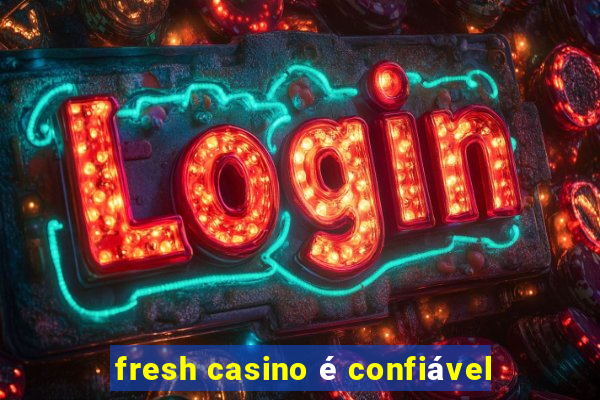 fresh casino é confiável