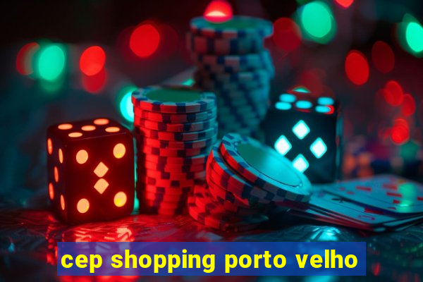 cep shopping porto velho