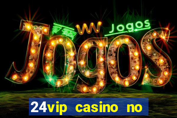 24vip casino no deposit bonus codes