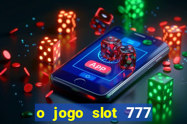 o jogo slot 777 paga mesmo