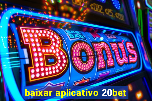 baixar aplicativo 20bet