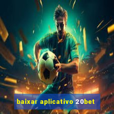 baixar aplicativo 20bet