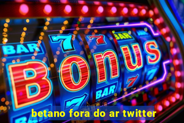 betano fora do ar twitter