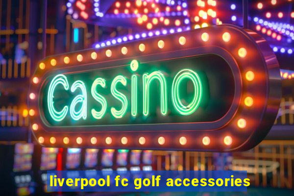 liverpool fc golf accessories