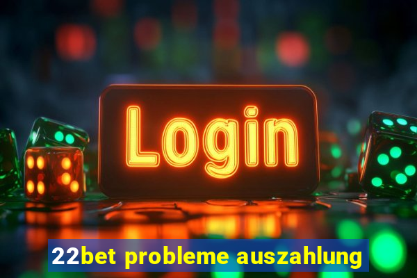 22bet probleme auszahlung