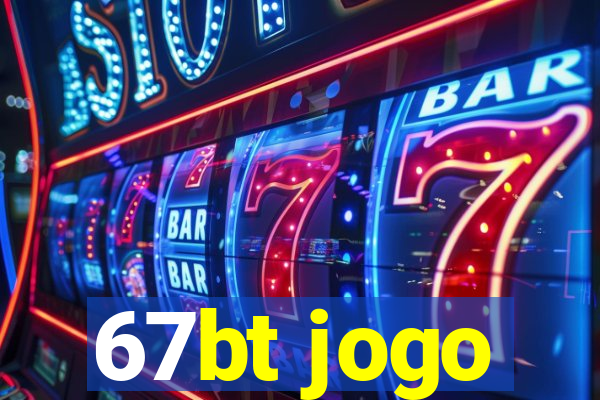 67bt jogo