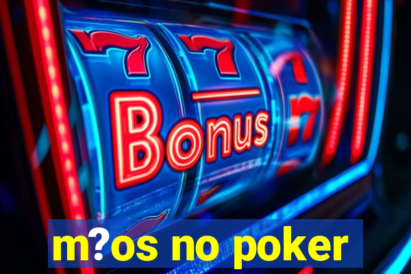 m?os no poker