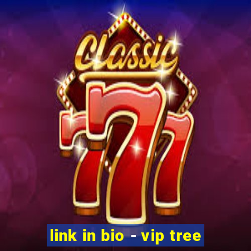 link in bio - vip tree