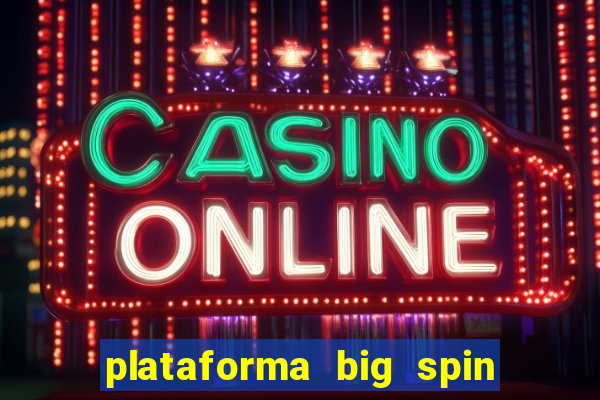 plataforma big spin slots paga mesmo