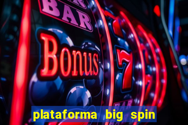 plataforma big spin slots paga mesmo