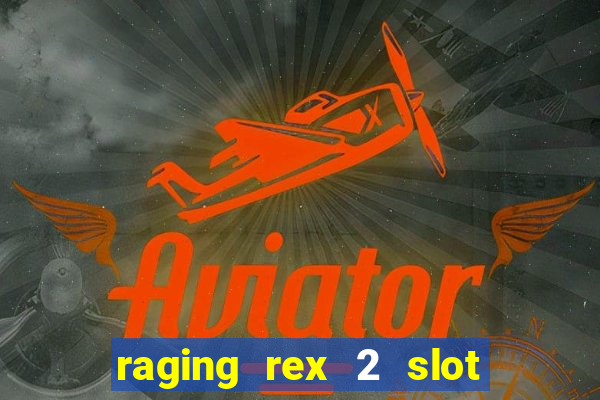 raging rex 2 slot soldi veri