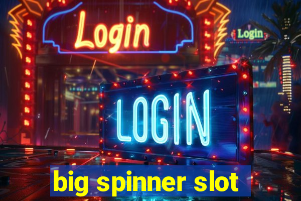 big spinner slot