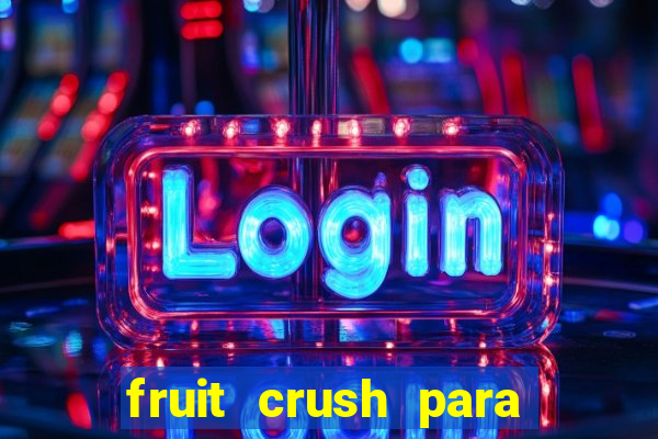 fruit crush para ganhar dinheiro