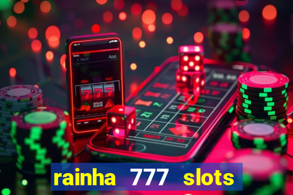 rainha 777 slots paga mesmo