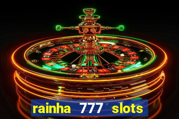 rainha 777 slots paga mesmo