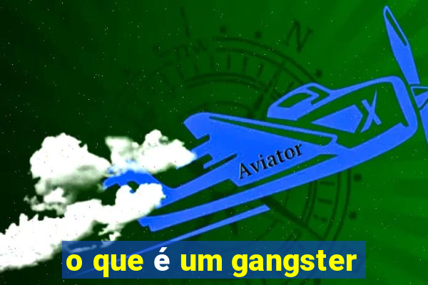 o que é um gangster