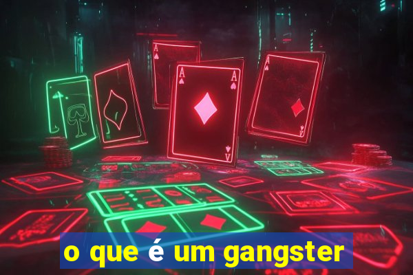 o que é um gangster