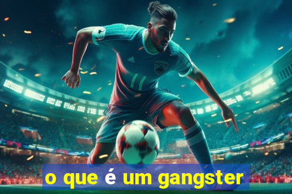 o que é um gangster