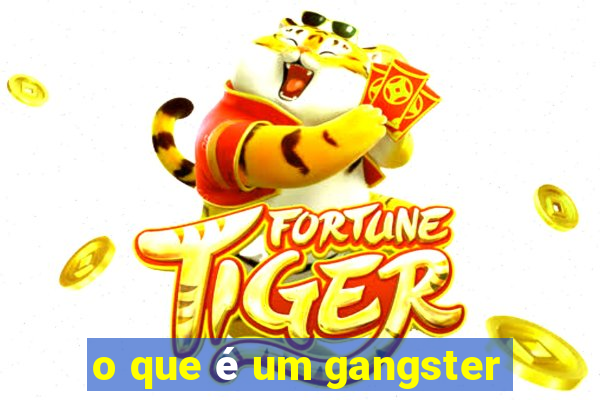 o que é um gangster