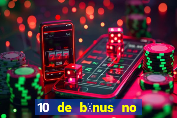 10 de b么nus no cadastro sem dep贸sito