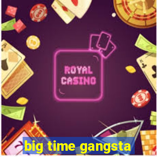 big time gangsta