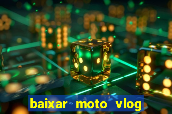 baixar moto vlog brasil dinheiro infinito