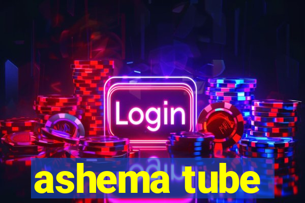 ashema tube