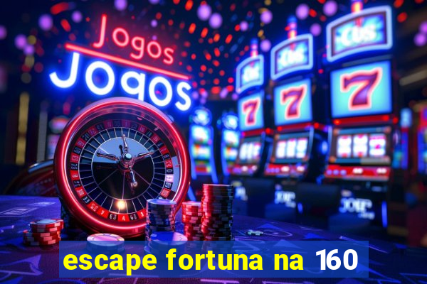 escape fortuna na 160