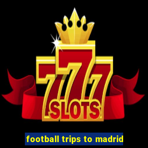 football trips to madrid